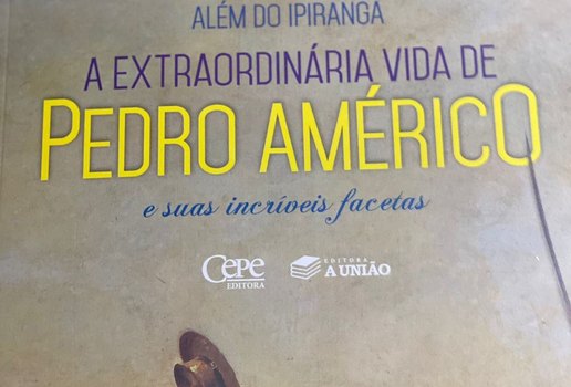Livro "Além do Ipiranga: a extraordinária vida de Pedro Américo e suas incríveis facetas"